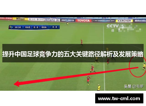 提升中国足球竞争力的五大关键路径解析及发展策略